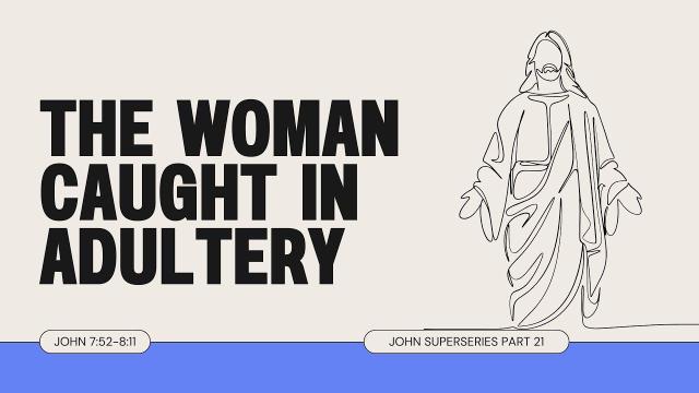 Gospel of John Part 21: The Woman Caught in Adultery