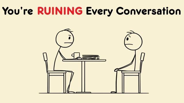 you are ruining every conversation